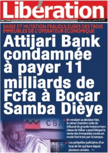  Dans l'affaire de la saisie et mutation frauduleuses des trois immeubles de l'opérateur économique, AttijariWafa Bank a été condamnée à payer 11 milliards de francs CFA à Bocar Samba Dièye, rapporte libération dans sa livraison du jour. Le journal ajoute qu'en rendant sa décision hier mardi, la deuxième Chambre civile du tribunal de grande instance hors classe de Dakar a aussi bloqué la vente des immeubles mutés en mode fast-track par la banque. Pour rappel, ce bras de fer dure depuis plusieurs années.